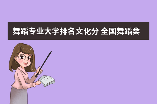 舞蹈专业大学排名文化分 全国舞蹈类艺术院校排名